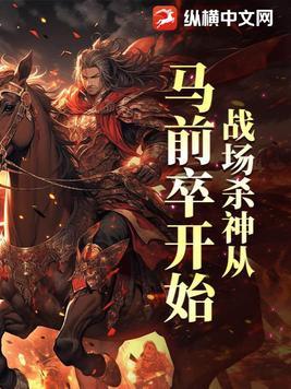 战场杀神从马前卒开始 战场杀神从马前卒开始