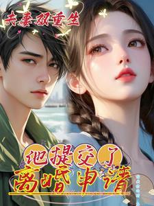 夫妻俩双重生,他提交了离婚申请 夫妻俩双重生,他提交了离婚申请